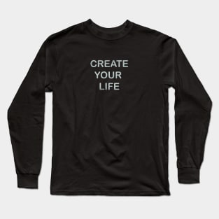 Create Your Life Long Sleeve T-Shirt